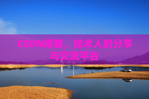 CSDN博客，技术人的分享与交流平台